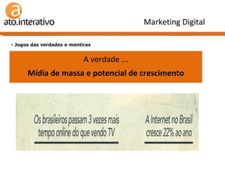 Verdade ou Mentira n.º 1 ? A internet é mídia de nicho. - Jogos das verdades e mentiras Marketing Digital A verdade ... Mídia de massa e potencial de crescimento 