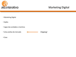 Marketing Digital Marketing Digital  Ações Jogos das verdades e mentiras Uma análise do mercado Case Clipping! 