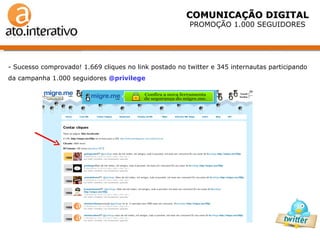 COMUNICAÇÃO DIGITAL PROMOÇÃO 1.000 SEGUIDORES - Sucesso comprovado! 1.669 cliques no link postado no twitter e 345 internautas participando da campanha 1.000 seguidores  @privilege 