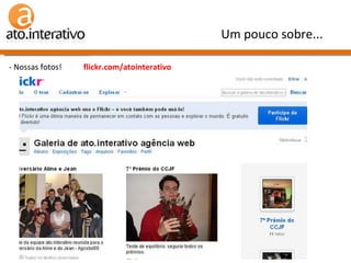 - Nossas fotos!  flickr.com/atointerativo Um pouco sobre... 