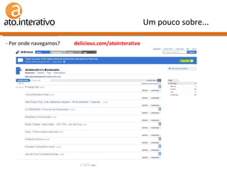 - Por onde navegamos?  delicious.com/atointerativo Um pouco sobre... 