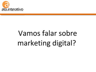 Vamos falar sobre marketing digital?  