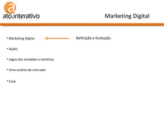 Marketing Digital Definição e Evolução. Marketing Digital  Ações Jogos das verdades e mentiras Uma análise do mercado Case 