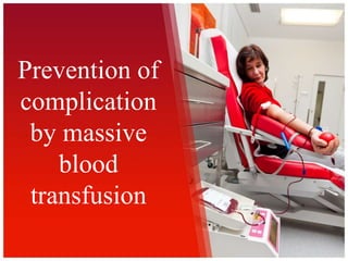 Prevention of
complication
by massive
blood
transfusion
 
