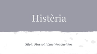Histèria
Sílvia Massot i Lluc Verschelden
 