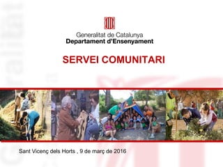 SERVEI COMUNITARI
Sant Vicenç dels Horts , 9 de març de 2016
 