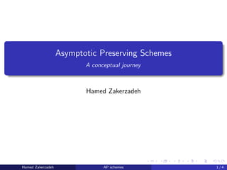 Asymptotic Preserving Schemes
A conceptual journey
Hamed Zakerzadeh
Hamed Zakerzadeh AP schemes 1 / 4
 
