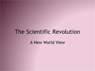 The Scientific Revolution A New World View 