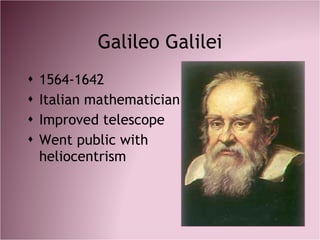 Galileo Galilei <ul><li>1564-1642 </li></ul><ul><li>Italian mathematician </li></ul><ul><li>Improved telescope </li></ul><...
