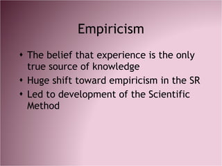 Empiricism <ul><li>The belief that experience is the only true source of knowledge </li></ul><ul><li>Huge shift toward emp...