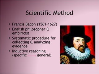 Scientific Method <ul><li>Francis Bacon (1561-1627) </li></ul><ul><li>English philosopher & empiricist </li></ul><ul><li>S...
