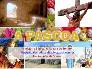 Ministério Bíblico: A Palavra do Senhor
http://a-palavradosenhor.blogspot.com.br
Irmão Jáder de Souza
 