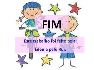 FIM Este trabalho foi feito pela Eden e pelo Rui. 