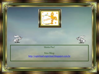 Muita Paz!
Meu Blog:
http://espiritual-espiritual.blogspot.com.br
 