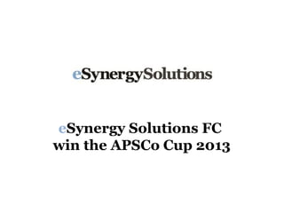 eSynergy Solutions FC
win the APSCo Cup 2013
 