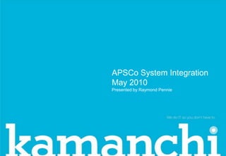 APSCo System IntegrationMay 2010Presented by Raymond Pennie 