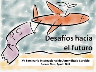 XV Seminario Internacional de Aprendizaje-Servicio
              Buenos Aires, Agosto 2012
 