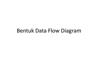 Bentuk Data Flow Diagram
 