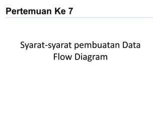 Syarat-syarat pembuatan Data
Flow Diagram
 