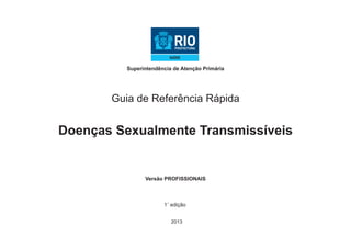 Superintendência de Atenção Primária

Guia de Referência Rápida

Doenças Sexualmente Transmissíveis

Versão PROFISSIONAIS

2013

 