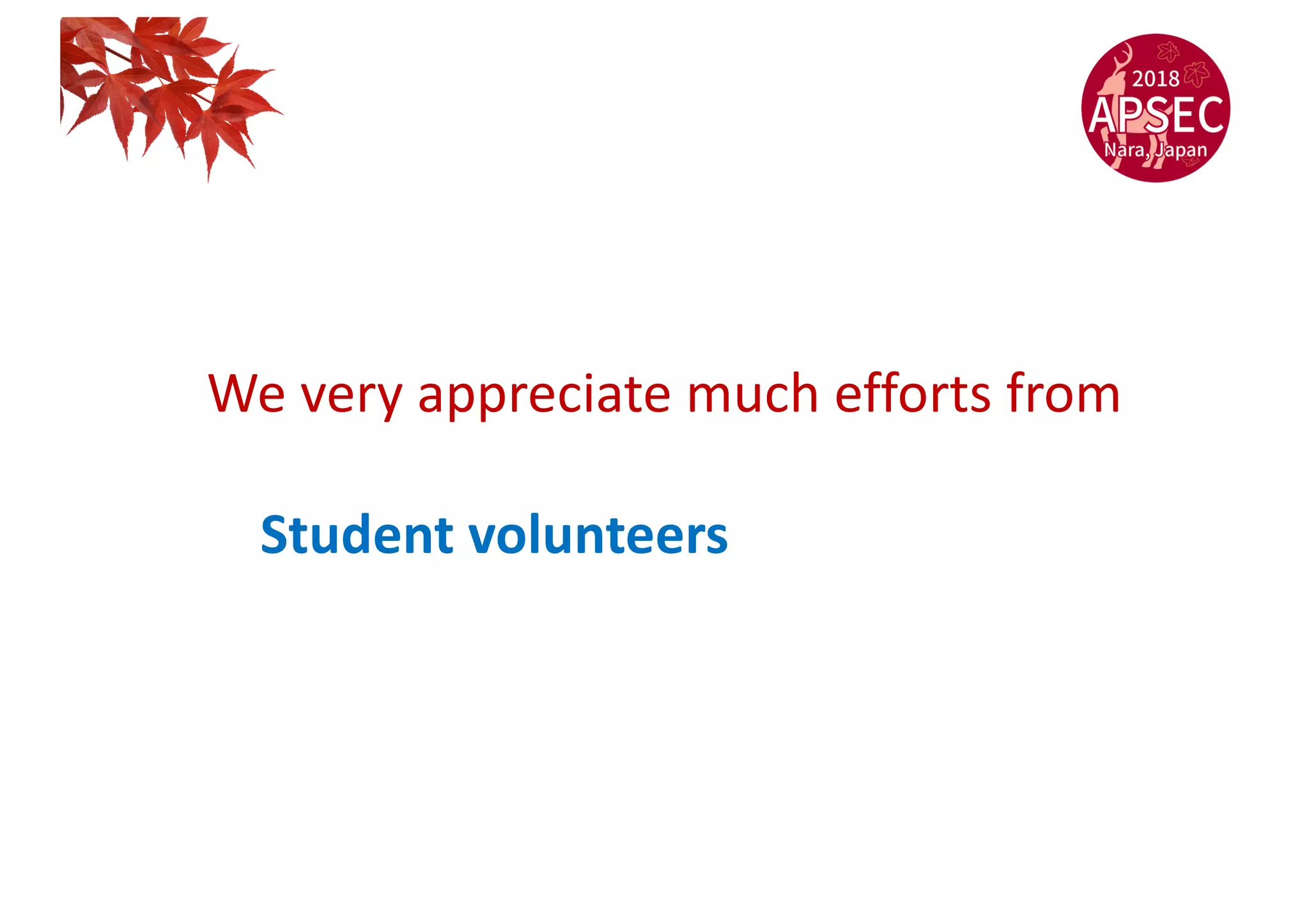 We very appreciate much efforts from
Student volunteers