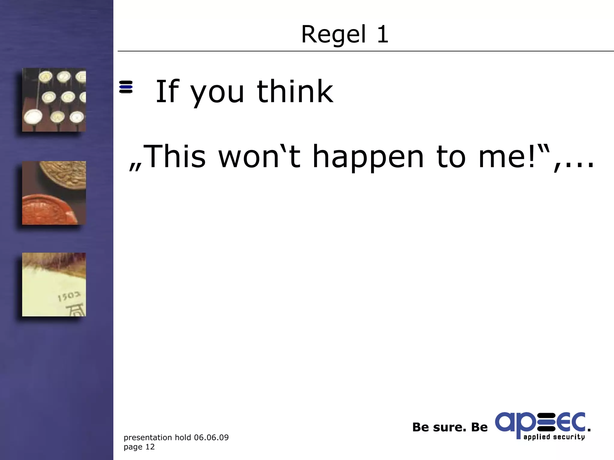 Regel 1 If you think „ This won‘t happen to me!“,...  