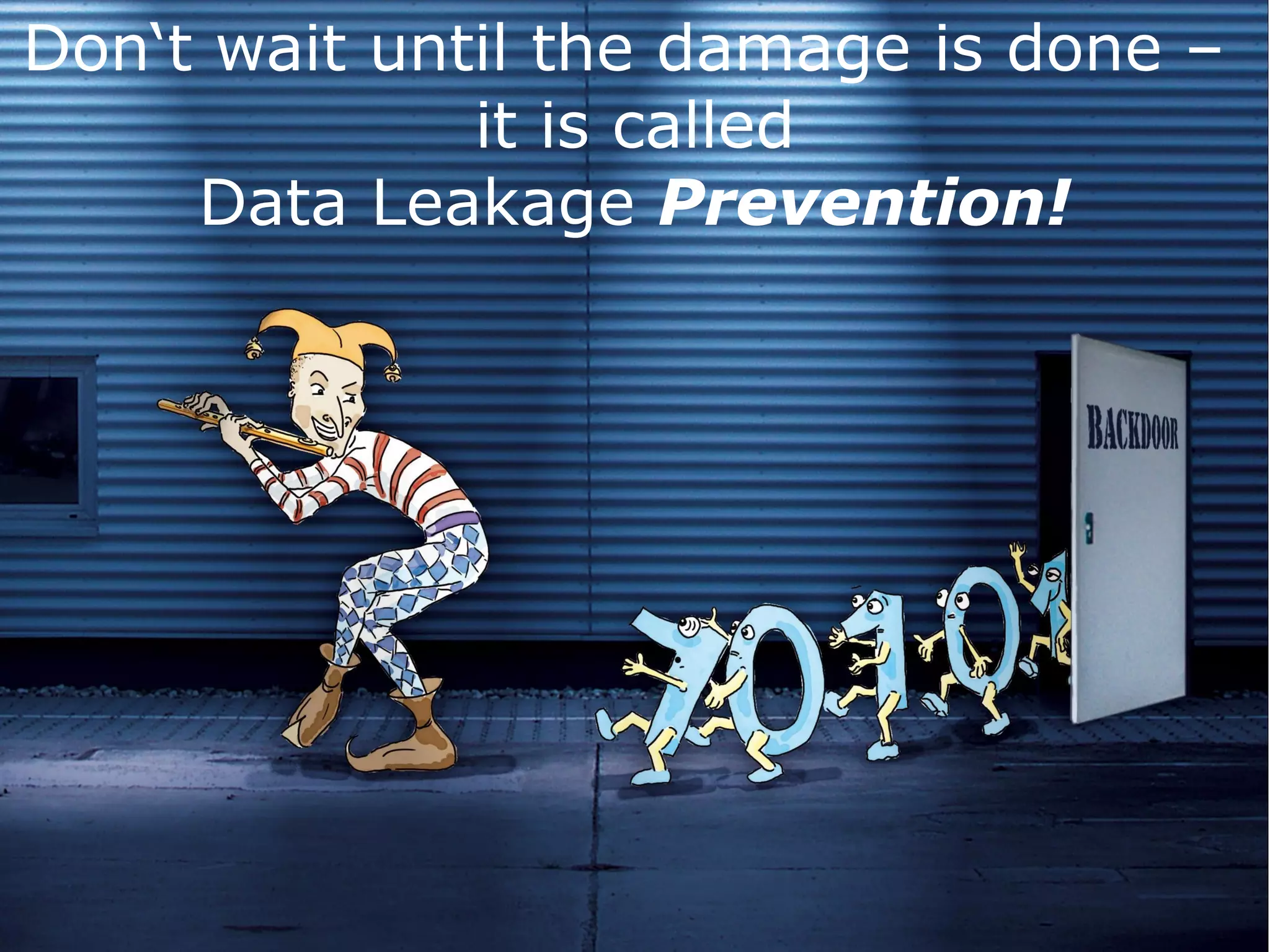 Don‘t wait until the damage is done –  it is called Data Leakage  Prevention! 