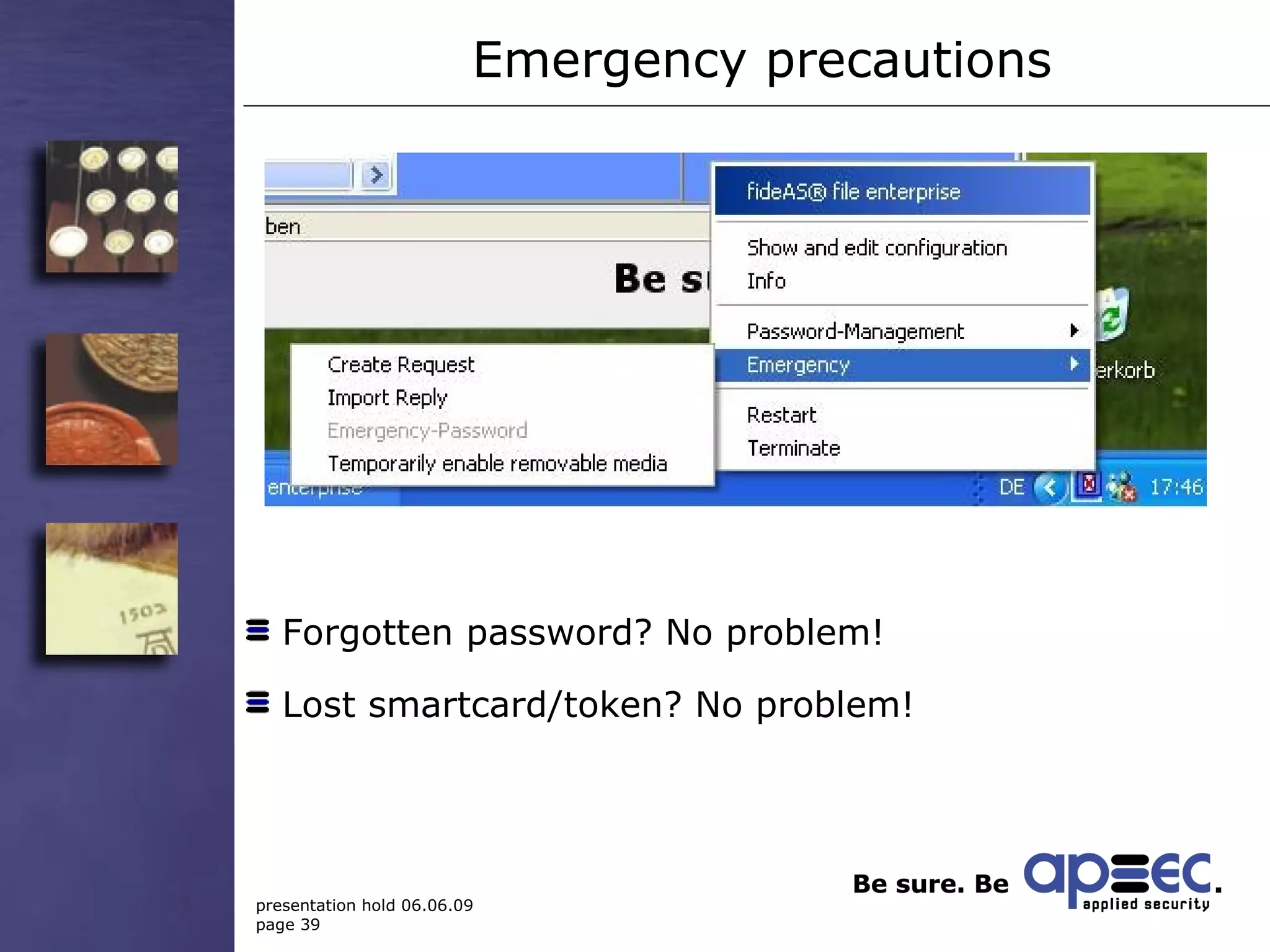 Emergency precautions Forgotten password? No problem! Lost smartcard/token? No problem! 