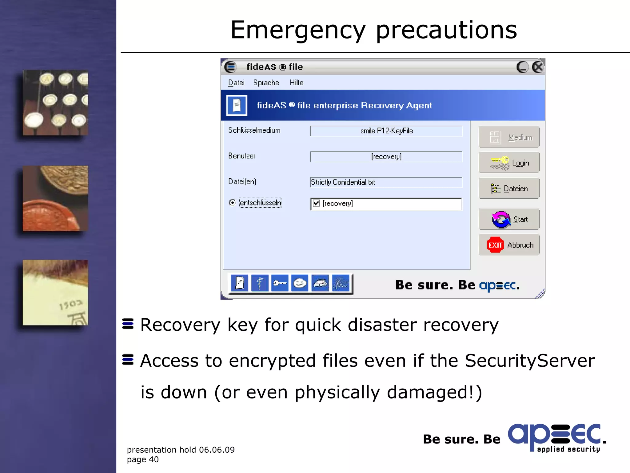 Emergency precautions  Recovery key for quick disaster recovery Access to encrypted files even if the SecurityServer   is down (or even physically damaged!) 