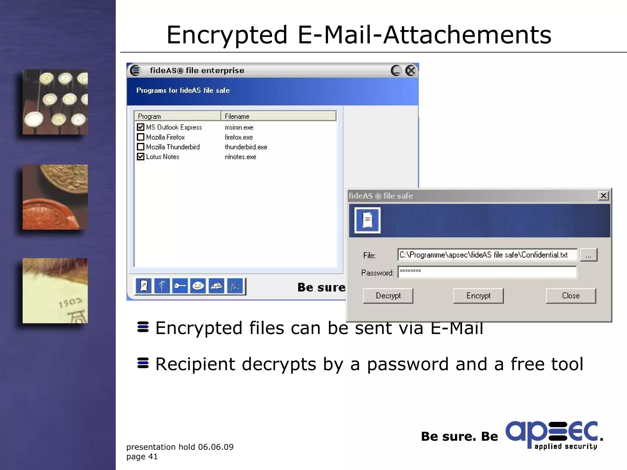 Encrypted E-Mail-Attachements  Encrypted files can be sent via E-Mail Recipient decrypts by a password and a free tool 