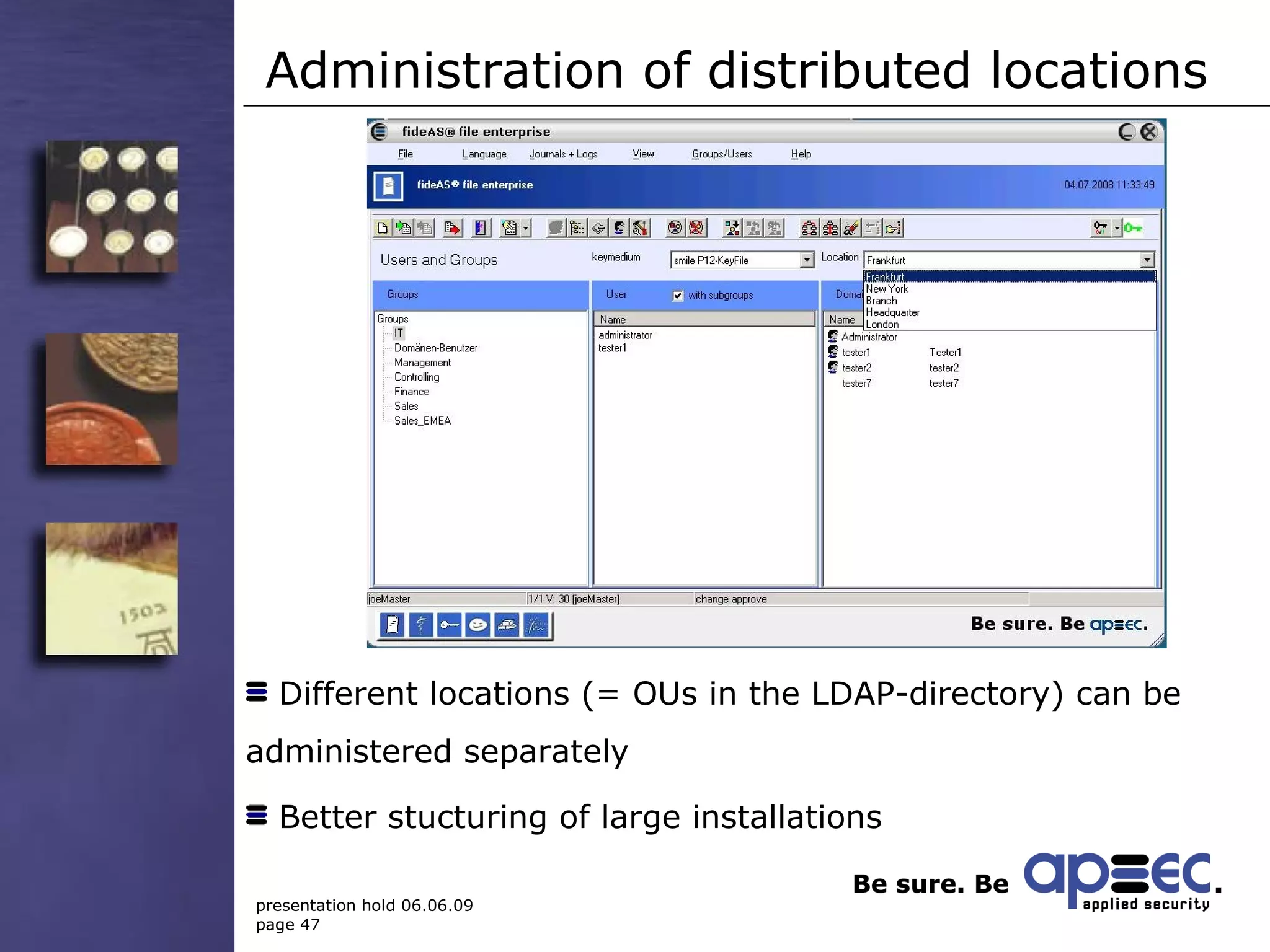 Administration of distributed locations Different locations (= OUs in the LDAP-directory) can be administered separately Better stucturing of large installations 