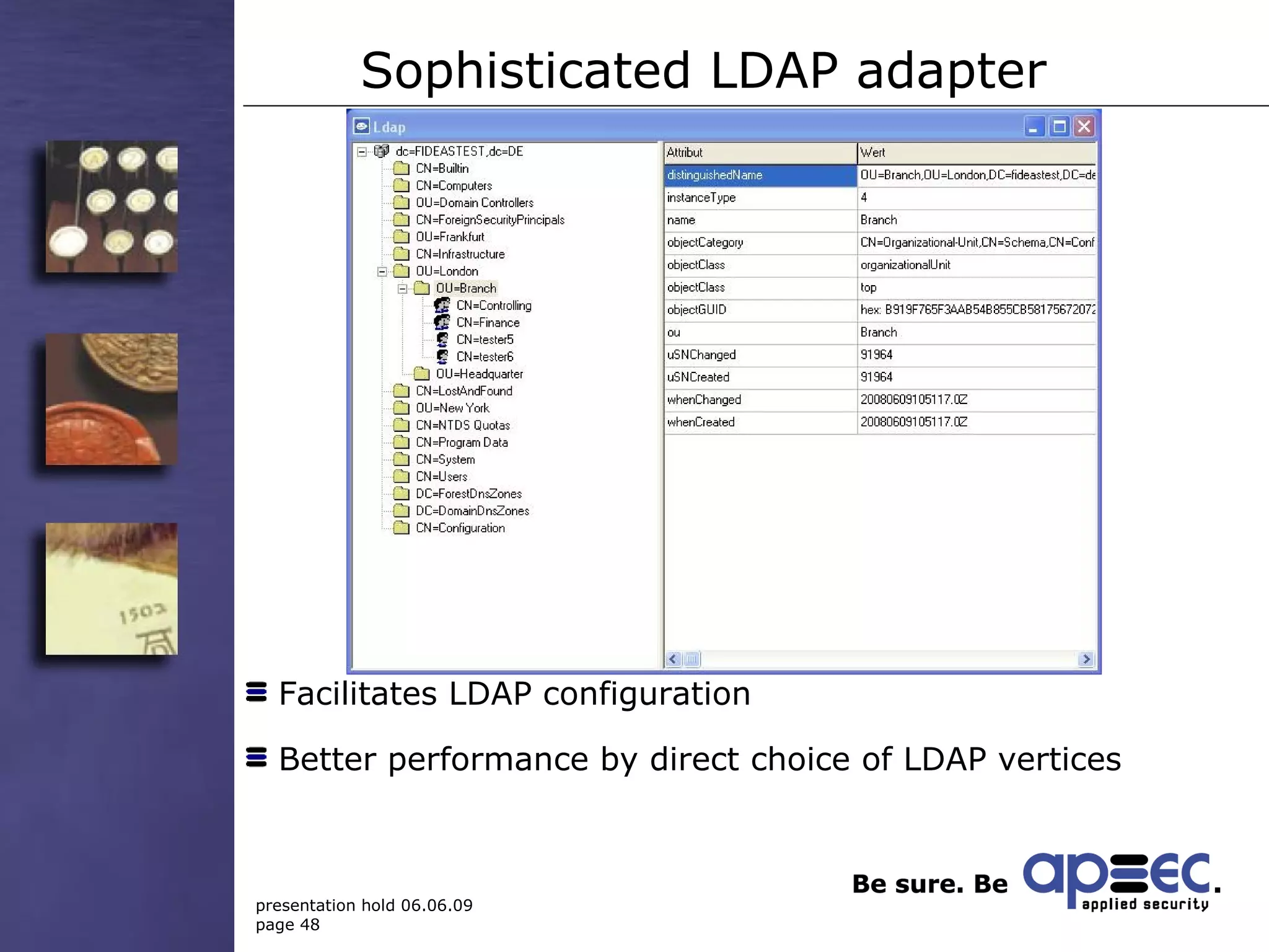 Sophisticated LDAP adapter Facilitates LDAP configuration Better performance by direct choice of LDAP vertices 