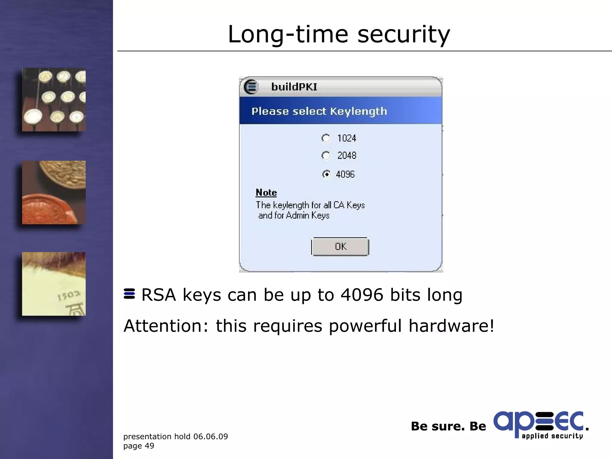 Long-time security RSA keys can be up to 4096 bits long  Attention: this requires powerful hardware! 