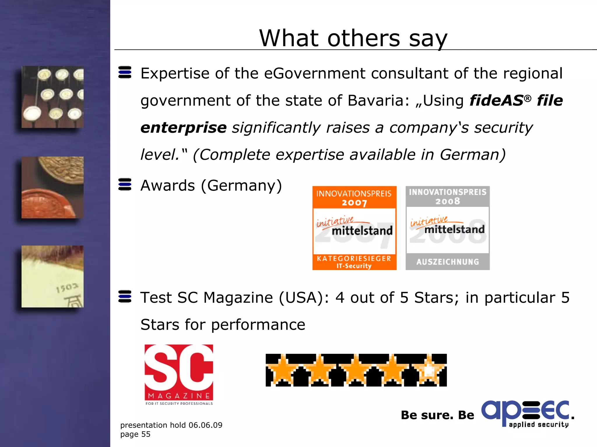What others say Expertise of the eGovernment consultant of the regional government of the state of Bavaria: „Using  fideAS ®  file enterprise  significantly raises a company‘s security level.“ (Complete expertise available in German) Awards (Germany) Test SC Magazine (USA): 4 out of 5 Stars; in particular 5 Stars for performance 