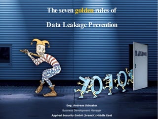 The seven  golden  rules of  Data Leakage Prevention  Eng. Andreas Schuster Business Development Manager Applied Security GmbH (branch) Middle East 