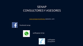SENAP
CONSULTORESY ASESORES
www.senapconsultoresy asesores .com
3178739090
3213456700
3178739090 senap
Facebook/ senap
 