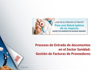 Procesos de Entrada de documentos
                              en el Sector Sanidad:
               Gestión de Facturas de Proveedores


© Esker 2010
 
