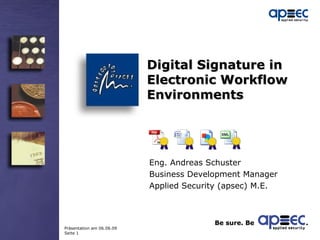 Digital Signature in Electronic Workflow Environments Eng. Andreas Schuster Business Development Manager Applied Security (apsec) M.E. 