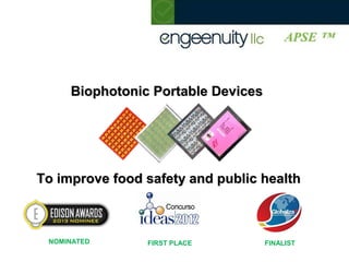 Biophotonic Portable Devices




To improve food safety and public health



 NOMINATED      FIRST PLACE         FINALIST
 