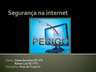 Segurança na internet Nome: Joana Geraldes 8C nº8            Rúben Luís 8C nº13 Disciplina: Área de Projecto 