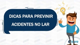 DICAS PARA PREVINIR
ACIDENTES NO LAR
 