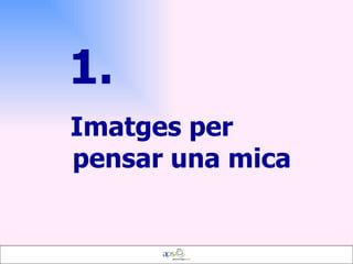 1.   Imatges per pensar una mica 