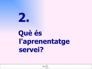 2.   Què és l'aprenentatge servei? 