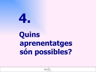 4.   Quins aprenentatges són possibles? 