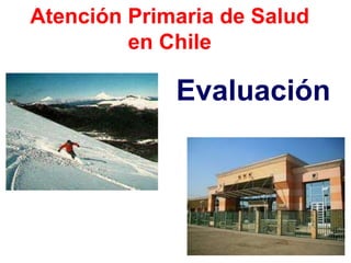 Atención Primaria de Salud
         en Chile

             Evaluación
 