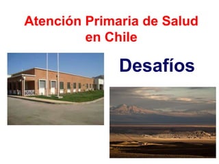 Atención Primaria de Salud
         en Chile

              Desafíos
 
