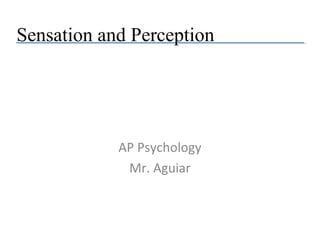 Sensation and Perception

AP Psychology
Mr. Aguiar

 