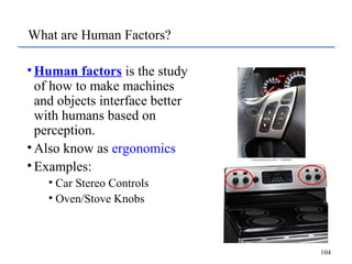 What are Human Factors?
• Human factors is the study
of how to make machines
and objects interface better
with humans base...