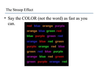 The Stroop Effect

• Say the COLOR (not the word) as fast as you
can.

 