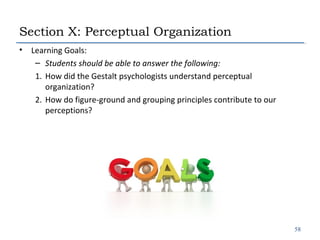 Section X: Perceptual Organization
•

Learning Goals:
– Students should be able to answer the following:
1. How did the Ge...